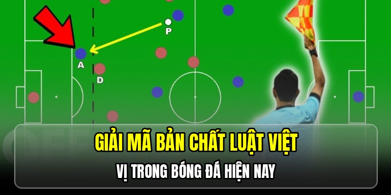 Giải mã bản chất luật việt vị trong bóng đá hiện nay