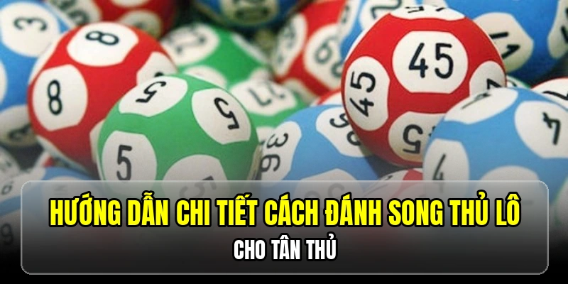 Hướng dẫn chi tiết cách đánh song thủ lô cho tân thủ